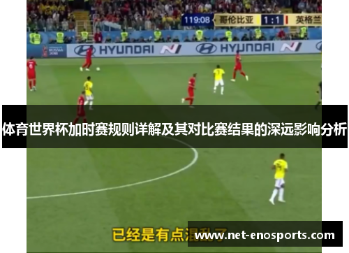 体育世界杯加时赛规则详解及其对比赛结果的深远影响分析