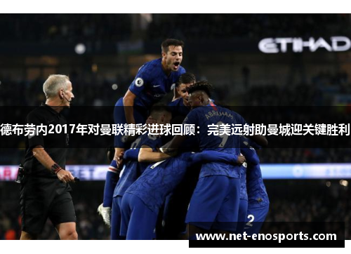 德布劳内2017年对曼联精彩进球回顾：完美远射助曼城迎关键胜利