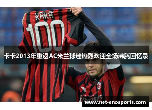 卡卡2013年重返AC米兰球迷热烈欢迎全场沸腾回忆录