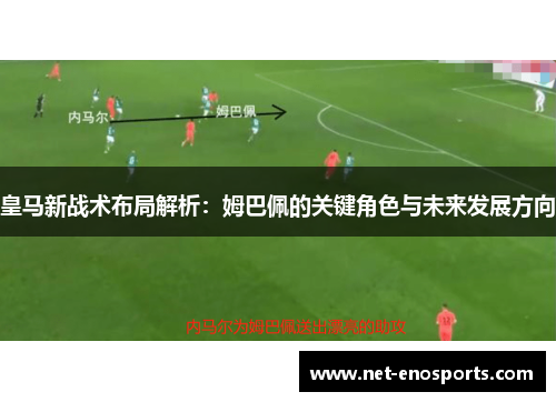 皇马新战术布局解析：姆巴佩的关键角色与未来发展方向