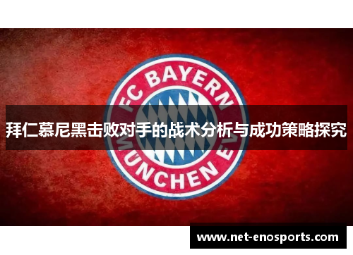 拜仁慕尼黑击败对手的战术分析与成功策略探究