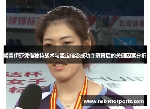 努鲁伊莎凭借独特战术与坚定信念成功夺冠背后的关键因素分析