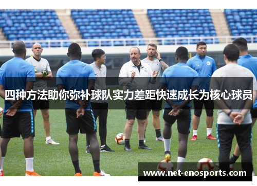 四种方法助你弥补球队实力差距快速成长为核心球员