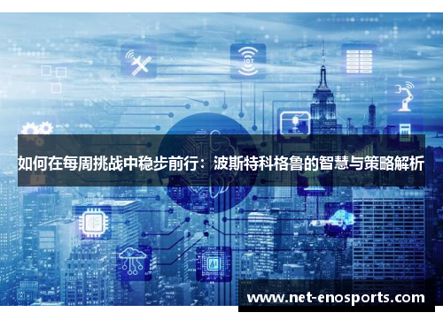 如何在每周挑战中稳步前行：波斯特科格鲁的智慧与策略解析