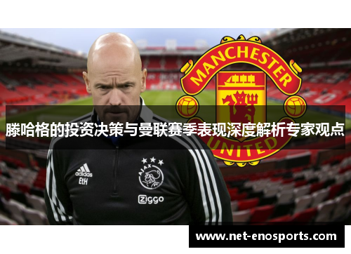 滕哈格的投资决策与曼联赛季表现深度解析专家观点
