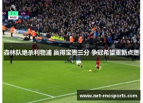 森林队绝杀利物浦 赢得宝贵三分 争冠希望重新点燃