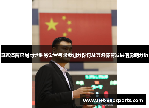 国家体育总局局长职务设置与职责划分探讨及其对体育发展的影响分析