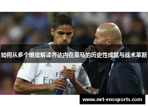 如何从多个维度解读齐达内在皇马的历史性成就与战术革新