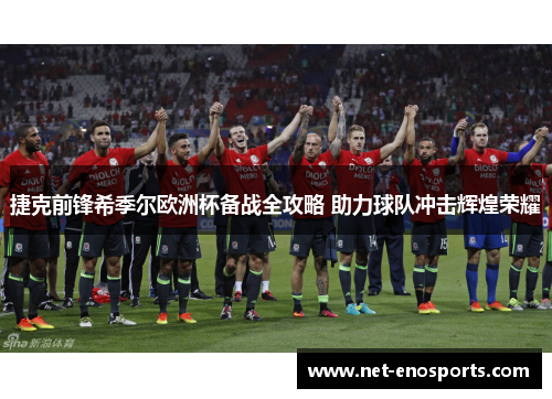 捷克前锋希季尔欧洲杯备战全攻略 助力球队冲击辉煌荣耀 捷克前锋希季尔欧洲杯备战全攻略 助力球队冲击辉煌荣耀